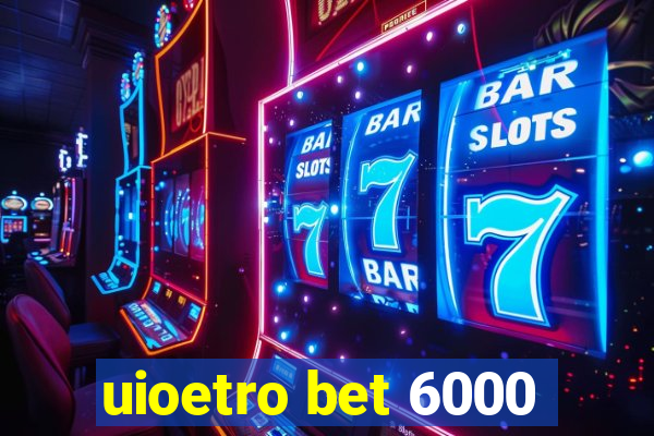 uioetro bet 6000